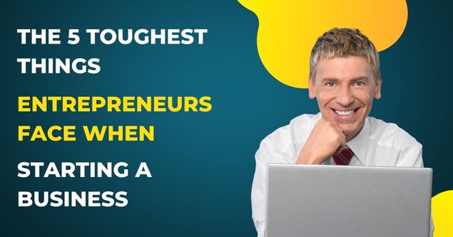 The 5 toughest things entrepreneurs face when starting a business