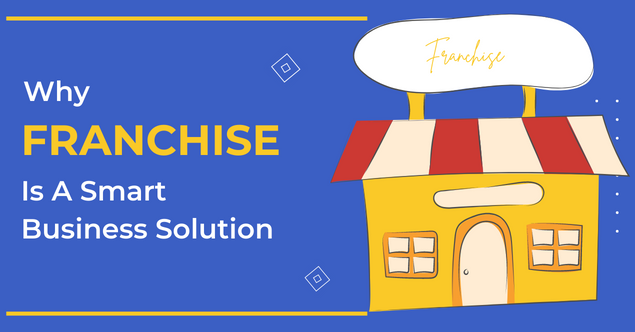 Why Franchising Is A Smart Business Solution