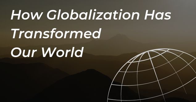 How Globalization Has Transformed Our World