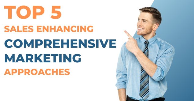 5 Sales Enhancing Comprehensive Marketing Approaches