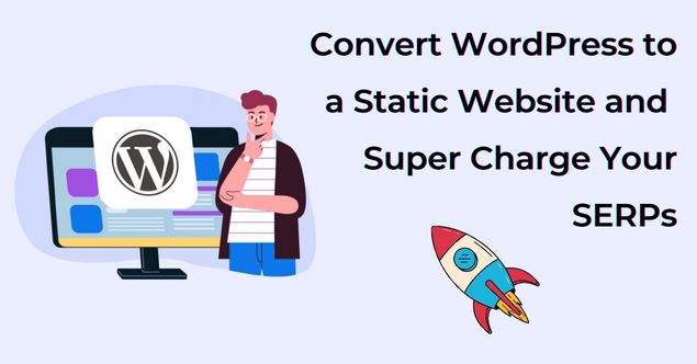 How to Convert WordPress to a Static Website and Super Charge Your SERPs